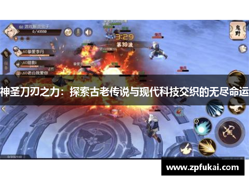 神圣刀刃之力：探索古老传说与现代科技交织的无尽命运